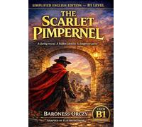 The Scarlet Pimpernel (B1 Simplified English Edition): A Classic Historical Adventure for Intermediate English Learners with Vocabulary, Exercises, and Easy-to-Read Language