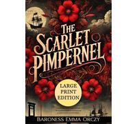 The Scarlet Pimpernel (Large Print Edition): A gripping tale of heroism, cunning, and love set against the turmoil of the French Revolution