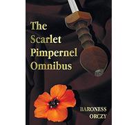 The Scarlet Pimpernel Omnibus - Unabridged - The Scarlet Pimpernel, I Will Repay, Eldorado, Sir Percy Hits Back