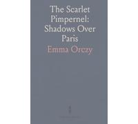 The Scarlet Pimpernel: Shadows Over Paris: A suspenseful tale of power, loyalty, and danger in Revolutionary France