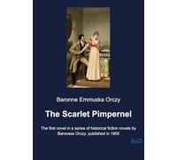 The Scarlet Pimpernel: The first novel in a series of historical fiction novels by Baroness Orczy, published in 1905