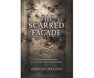 The Scarred Facade: An Unsolved Bombing, a City in Panic, and the Rise of Federal Fear