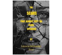 The Scars That Almost Kept Me From Speaking: How I Found God, My Voice, And My Healing Through Every Scar