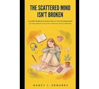 The Scattered Mind Isn't Broken: An ADHD Workbook for Women Who Are Tired of Feeling Behind. CBT-Based Exercises to Build Focus, Structure, and Self-Compassion