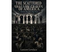 The Scattered Shallow Graves of America: And the Men Who Dug Them