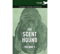 The Scent Hound Vol. I. - A Complete Anthology Of The Breeds