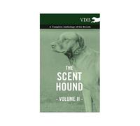 The Scent Hound Vol. Ii. - A Complete Anthology Of The Breeds
