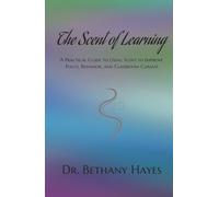 The Scent of Learning: A Practical Guide to Using Scent to Improve Focus, Behavior, and Classroom Climate