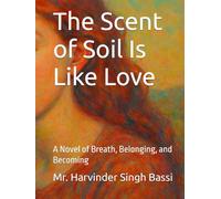 The Scent of Soil Is Like Love: A Novel of Breath, Belonging, and Becoming
