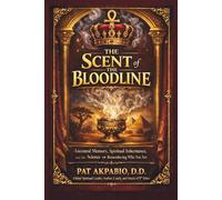 THE SCENT OF THE BLOODLINE: Ancestral Memory, Spiritual Inheritance, and the Science of Remembering Who You Are