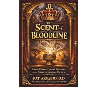 THE SCENT OF THE BLOODLINE: Ancestral Memory, Spiritual Inheritance, and the Science of Remembering Who You Are