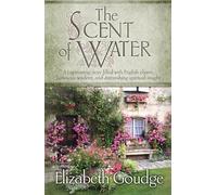 The Scent of Water: A Captivating Story Filled With English Charm, Luminous Wisdom, and Astonishing Spiritual Insight