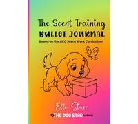 The Scent Work Bullet JOURNAL: Based on the AKC Scent Work Curriculum