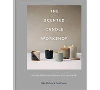 The Scented Candle Workshop: Creating perfect home fragrance, from wax to wick