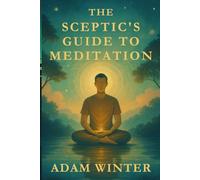 The Sceptic’s Guide to Meditation: Mindfulness, Neuroscience, and the Illusion of Self