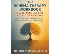 The Schema Therapy Workbook for Substance Use and Addiction Recovery: Break Free from Childhood Patterns, Heal Core Wounds, and Build Lasting Sobriety