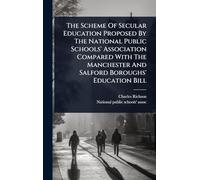 The Scheme Of Secular Education Proposed By The National Public Schools' Association Compared With The Manchester And Salford Boroughs' Education Bill