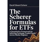 The Scherer Formulas for ETFs: A Quantitative Framework for Selecting Exchange-Traded Funds Across Market Regimes