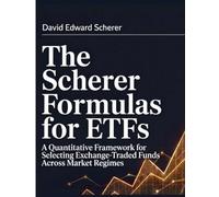 The Scherer Formulas for ETFs: A Quantitative Framework for Selecting Exchange-Traded Funds Across Market Regimes