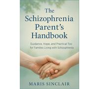 The Schizophrenia Parent's Handbook: Guidance, Hope, and Practical Tools for Families Living with Schizophrenia