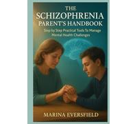 THE SCHIZOPHRENIA PARENT'S HANDBOOK: Step by Step Practical Tools To Manage Mental Health Challenges