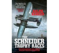 The Schneider Trophy Races: The Extraordinary True Story of Aviation's Greatest Competition