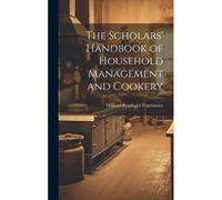 The Scholars' Handbook Of Household Management And Cookery