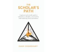 The Scholar's Path: A spritual and scientific guide to unlock focus, discipline, and creativity while balancing school and business