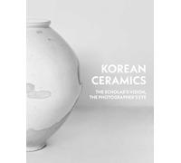 The Scholar's Vision, The Photographer's Eye - Korean Ceramics (1392-1910) /anglais