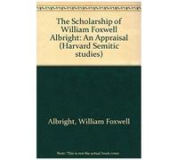 The Scholarship Of William Foxwell Albright: An Appraisal