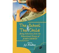 The School and the Child : Being Selections from the Educational Essays of John Dewey