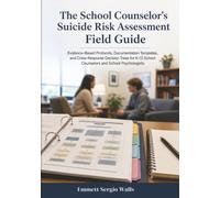 The School Counselor's Suicide Risk Assessment Field Guide: Evidence-Based Protocols, Documentation Templates, and Crisis-Response Decision Trees for K-12 School Counselors and School Psychologists