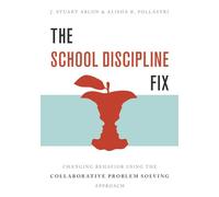 The School Discipline Fix: Changing Behavior Using The Collaborative Problem Solving Approach