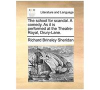 The School For Scandal. A Comedy. As It Is Performed At The Theatre-Royal, Drury-Lane.