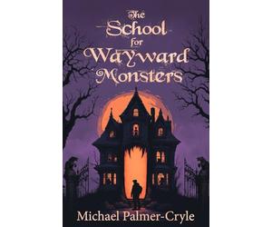 The School for Wayward Monsters: A Darkly Funny YA Fantasy Romance About Monsters, Belonging, and First Love