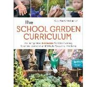 The School Garden Curriculum: An Integrated K-8 Guide for Discovering Science, Ecology, and Whole-Systems Thinking