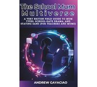 The School Mum Multiverse: A Very British Field Guide to Mum Types, School-Gate Drama, and Staying Sane (For Teachers and Mums)