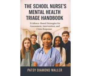 The School Nurse's Mental Health Triage Handbook: Evidence-Based Strategies for Assessment, Intervention, and Crisis Response