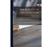 The School of Architecture Its Resources and Methods. The Instruction in Practice - Creative Media Partners LLC - Creative Media Partners LLC - Livre en A Creative Media Partners LLCCreative Media Par