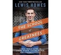 The School of Greatness: A Real-World Guide to Living Bigger, Loving Deeper, and Leaving a Legacy