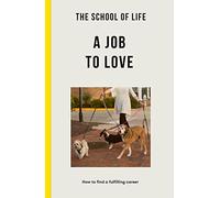 The School of Life: A Job to Love: how to find a fulfilling career