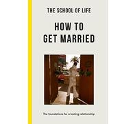 The School of Life: How to Get Married: the foundations for a lasting relationship