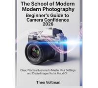 The School of Modern Photography Beginner’s Guide to Camera Confidence 2026: Clear, Practical Lessons to Master Your Settings and Create Images You’re Proud Of