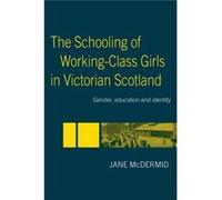 The Schooling of WorkingClass Girls in Victorian Scotland by Jane McDermid McDermid, Jane (Auteur)