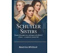 The Schuyler Sisters: Women of Strength, Love, and Legacy in the Birth of a Nation - As Inspired by Amanda Vaill