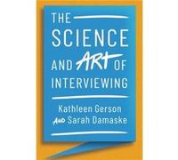 The Science and Art of Interviewing by Damaske Sarah Associate Professor of Sociology and Labor amp Employment Relations Associate Professor of Sociology Damaske Sarah Associate Professor of Sociology