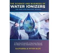 The Science And Business Of Water Ionizers - A Practical Scientific & Business Manual For Water Lonizer Distributors Worldwide