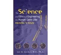 The Science and Ethics of Engineering the Human Germ Line: Mendel's Maze Gordon, Jon W. (Auteur)