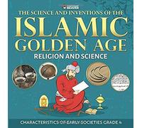 The Science And Inventions Of The Islamic Golden Age - Religion And Science Characteristics Of Early Societies Grade 4