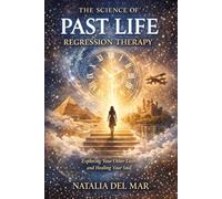 THE SCIENCE AND PRACTICE OF PAST LIFE REGRESSION THERAPY: A Balanced Guide to Trance Work, Symbolic Memory, Healing Narratives, and Ethical Self-Exploration